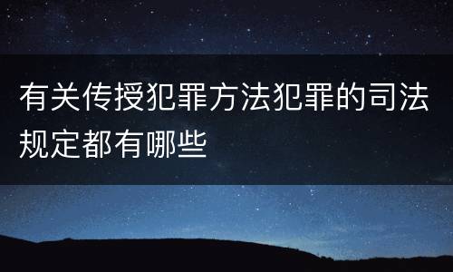 有关传授犯罪方法犯罪的司法规定都有哪些