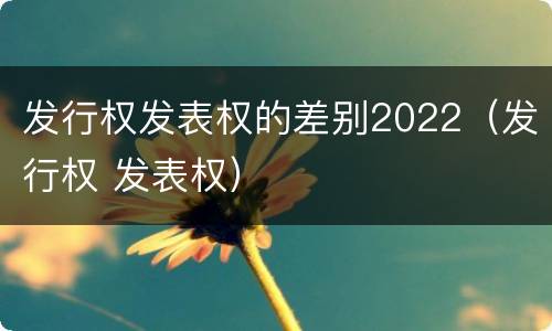 发行权发表权的差别2022（发行权 发表权）