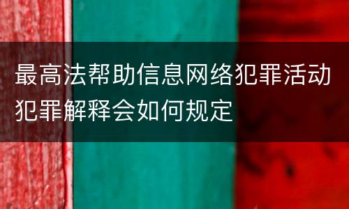 最高法帮助信息网络犯罪活动犯罪解释会如何规定