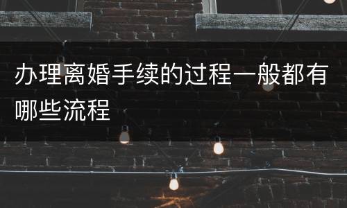 办理离婚手续的过程一般都有哪些流程