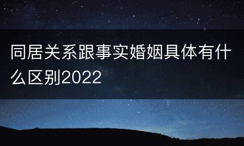 同居关系跟事实婚姻具体有什么区别2022