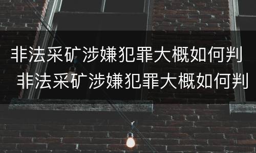 非法采矿涉嫌犯罪大概如何判 非法采矿涉嫌犯罪大概如何判刑