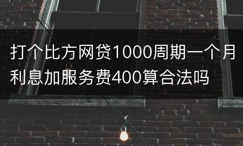 打个比方网贷1000周期一个月利息加服务费400算合法吗