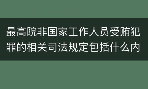 最高院非国家工作人员受贿犯罪的相关司法规定包括什么内容