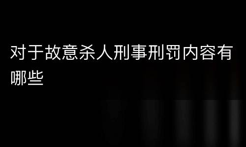对于故意杀人刑事刑罚内容有哪些