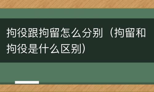 拘役跟拘留怎么分别（拘留和拘役是什么区别）