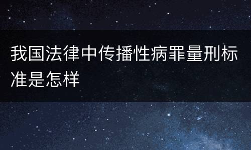 我国法律中传播性病罪量刑标准是怎样