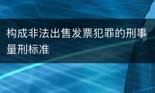 构成非法出售发票犯罪的刑事量刑标准