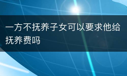 一方不抚养子女可以要求他给抚养费吗