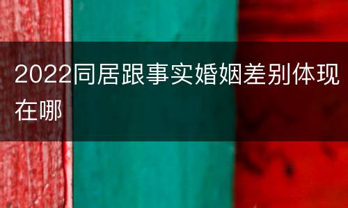 2022同居跟事实婚姻差别体现在哪