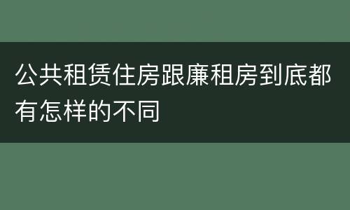 公共租赁住房跟廉租房到底都有怎样的不同