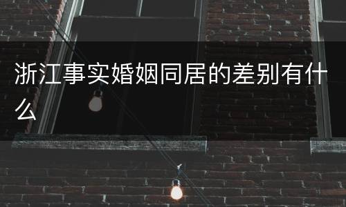 浙江事实婚姻同居的差别有什么