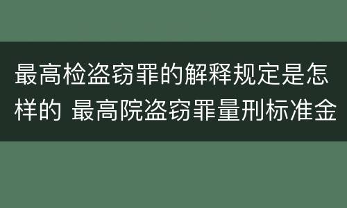 最高检盗窃罪的解释规定是怎样的 最高院盗窃罪量刑标准金额