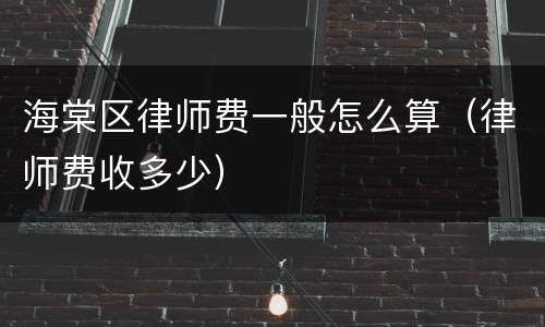 海棠区律师费一般怎么算（律师费收多少）