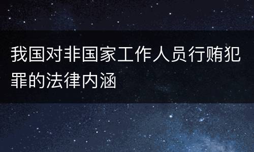 我国对非国家工作人员行贿犯罪的法律内涵