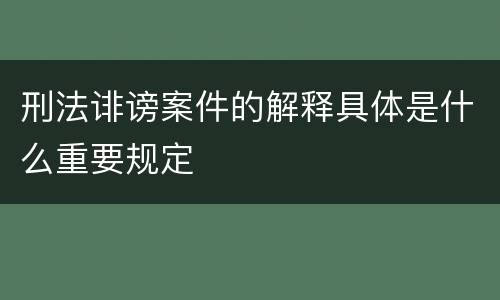 刑法诽谤案件的解释具体是什么重要规定
