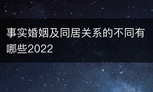 事实婚姻及同居关系的不同有哪些2022