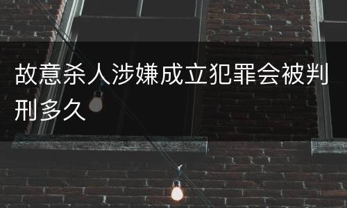 故意杀人涉嫌成立犯罪会被判刑多久