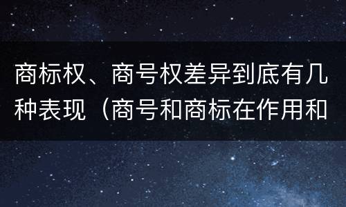 商标权、商号权差异到底有几种表现（商号和商标在作用和性质上的区别）