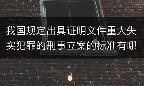 我国规定出具证明文件重大失实犯罪的刑事立案的标准有哪些