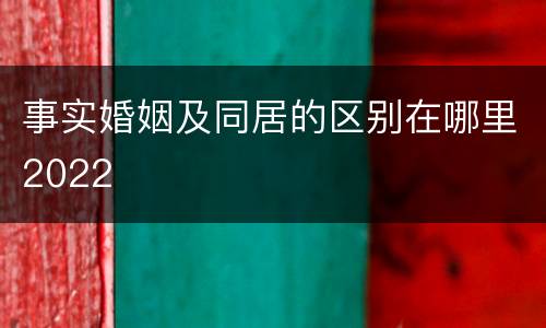 事实婚姻及同居的区别在哪里2022