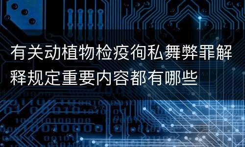 有关动植物检疫徇私舞弊罪解释规定重要内容都有哪些