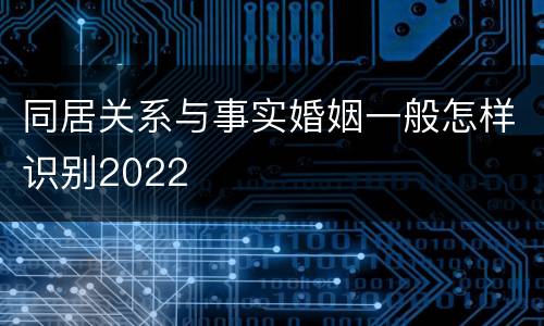 同居关系与事实婚姻一般怎样识别2022