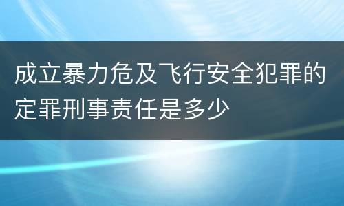 成立暴力危及飞行安全犯罪的定罪刑事责任是多少