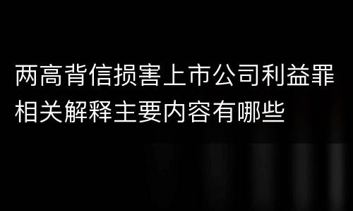 两高背信损害上市公司利益罪相关解释主要内容有哪些