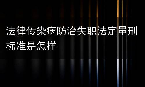 法律传染病防治失职法定量刑标准是怎样