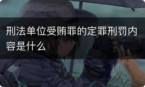 刑法单位受贿罪的定罪刑罚内容是什么