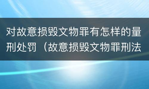 对故意损毁文物罪有怎样的量刑处罚（故意损毁文物罪刑法）