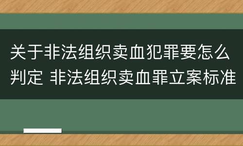 关于非法组织卖血犯罪要怎么判定 非法组织卖血罪立案标准