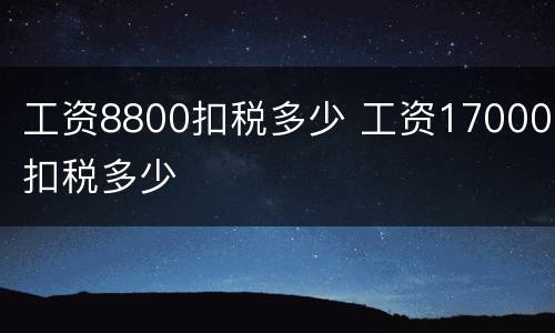 工资8800扣税多少 工资17000扣税多少