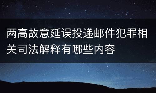 两高故意延误投递邮件犯罪相关司法解释有哪些内容