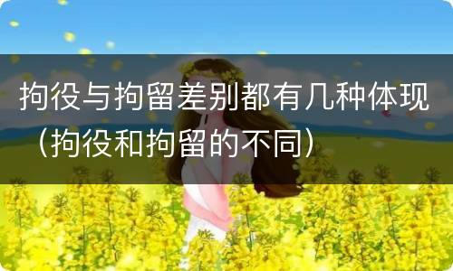 拘役与拘留差别都有几种体现（拘役和拘留的不同）