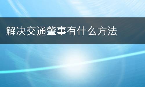 解决交通肇事有什么方法