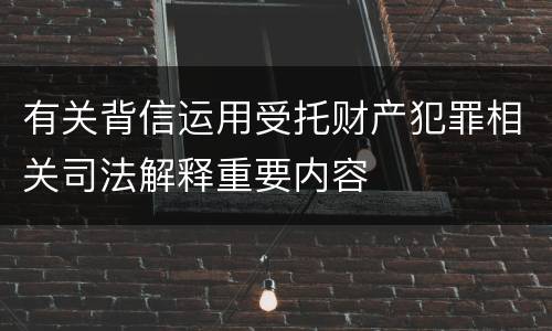 有关背信运用受托财产犯罪相关司法解释重要内容