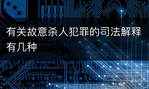 有关故意杀人犯罪的司法解释有几种