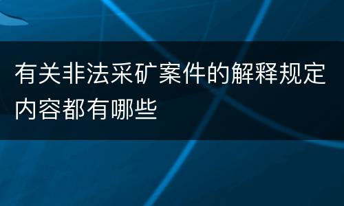 有关非法采矿案件的解释规定内容都有哪些