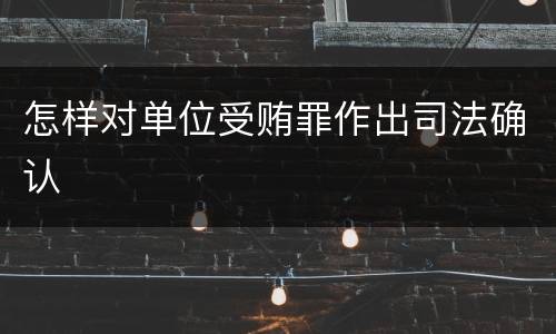 怎样对单位受贿罪作出司法确认