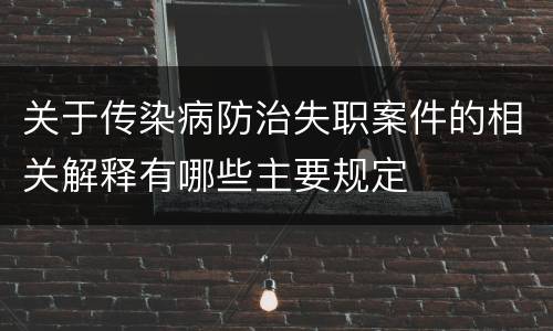 关于传染病防治失职案件的相关解释有哪些主要规定