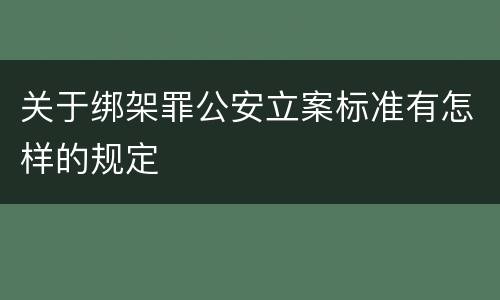 关于绑架罪公安立案标准有怎样的规定
