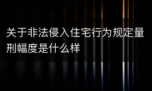 关于非法侵入住宅行为规定量刑幅度是什么样