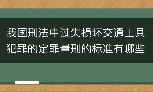 我国刑法中过失损坏交通工具犯罪的定罪量刑的标准有哪些