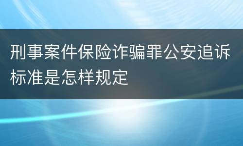 刑事案件保险诈骗罪公安追诉标准是怎样规定