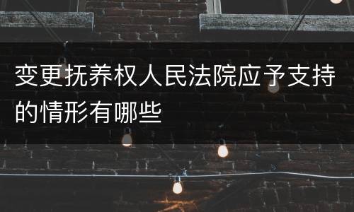 变更抚养权人民法院应予支持的情形有哪些