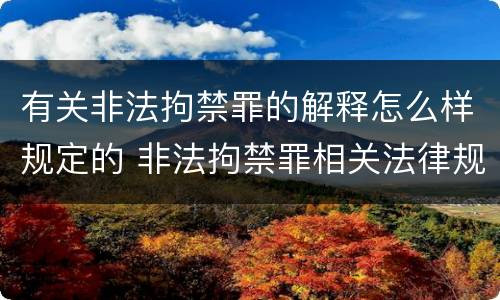 有关非法拘禁罪的解释怎么样规定的 非法拘禁罪相关法律规定