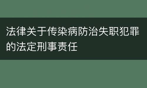 法律关于传染病防治失职犯罪的法定刑事责任