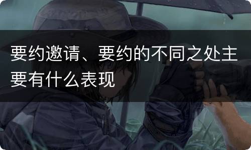 要约邀请、要约的不同之处主要有什么表现